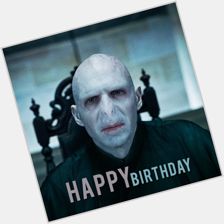 Wishing a very happy birthday to the one who must not be named, Lord Voldemort!Wish the very talented Ralph Fiennes. 