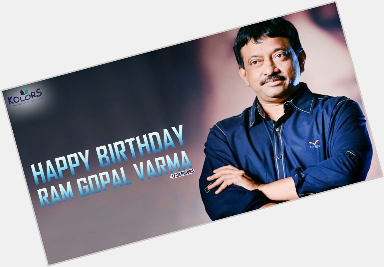 Team Kolors Wishes RAM GOPAL VARMA A Very Happy Birthday.  