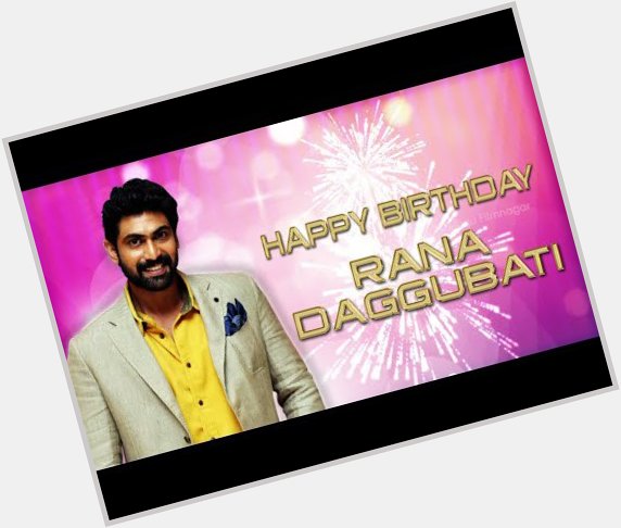  Wishes Rana Daggubati A Very Happy Birthday  