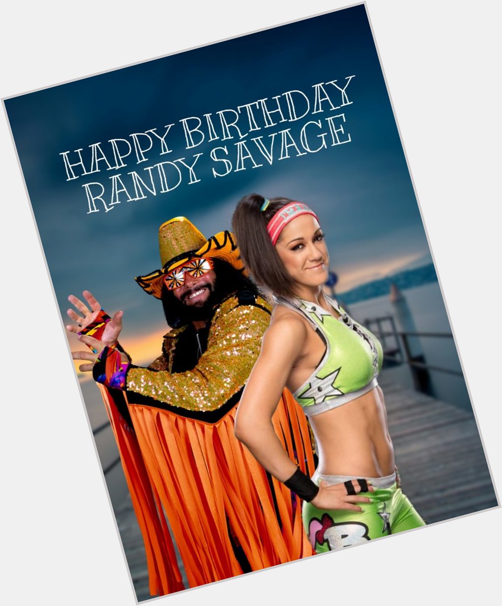 Happy Birthday Randy Savage.Thank you for being the reason why she still fights.  