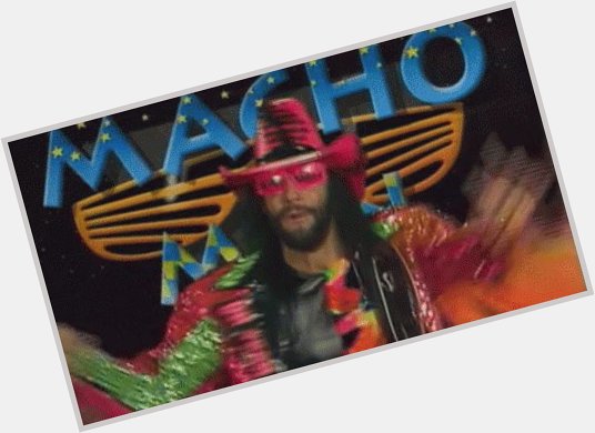 And while we re on wrestling, HAPPY BIRTHDAY to the late Macho Man Randy Savage! OHHH YEAH!!! 