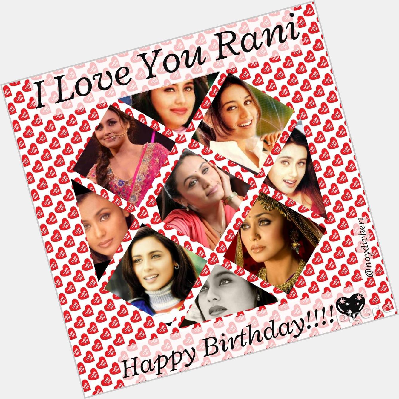  Happy birthday for the only one Rani mukerji chopra 
I LOVE YOU      