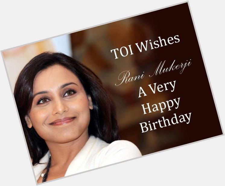 To wish Rani Mukerji a very HAPPY BIRTHDAY! 