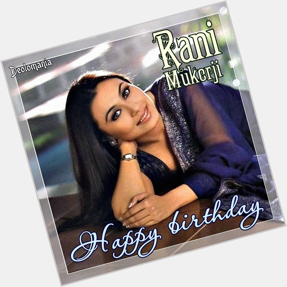  Wishing a very happy birthday to amazing and supertalented Rani Mukerji    