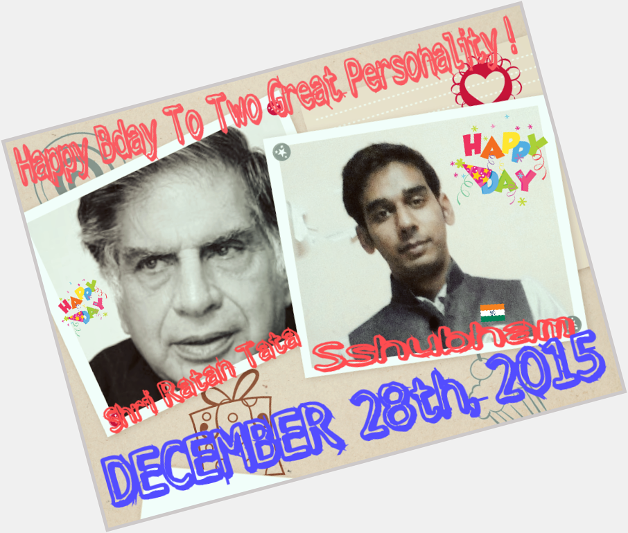 Happy Birthday To Shri Ratan Tata Ji & to Me, :) 