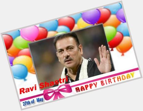 Happy Birthday :: Ravi Shastri [ 27th of May ]  