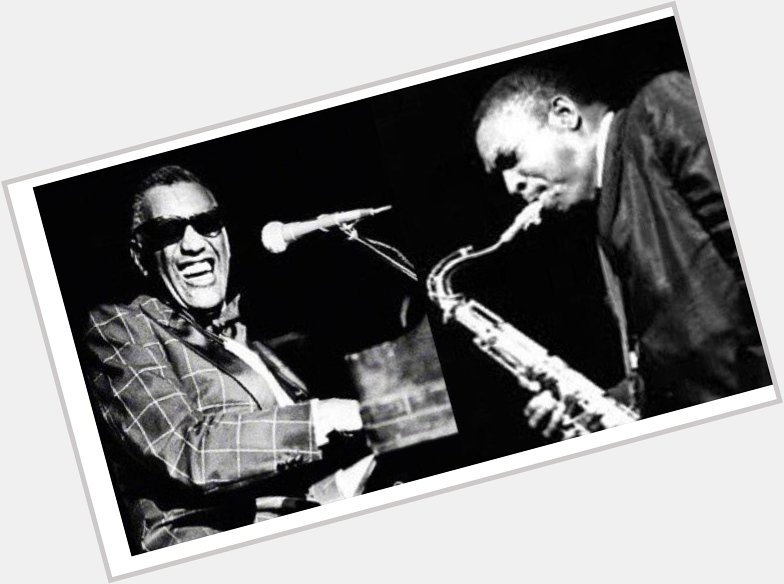 Happy Birthday Ray Charles and John Coltrane
In my world, today would be a National Holiday 
