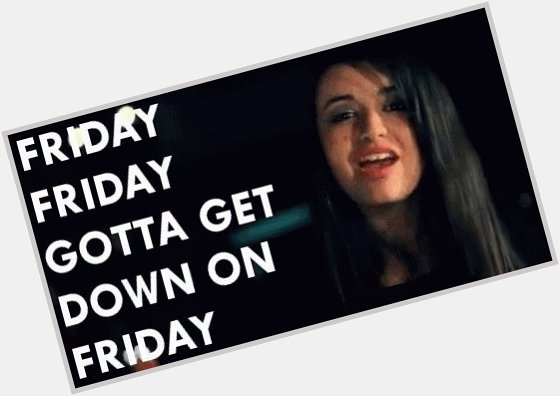 ITS FRIDAY FRIDAY
Happy birthday to Rebecca Black! We are definitely getting down on this Friday. 