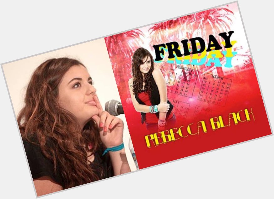 Happy 21st Birthday to Rebecca Black! The singer who performed the song, Friday. 