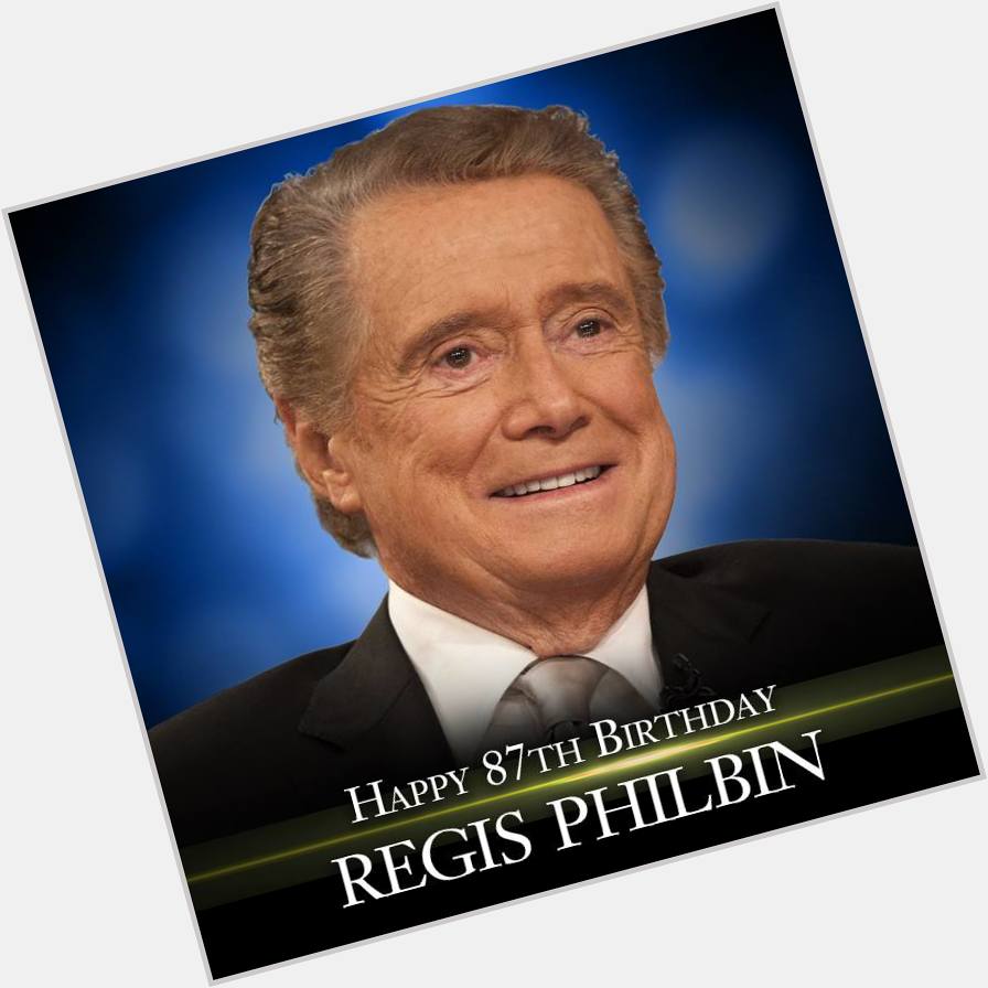Happy 87th Birthday to Regis Philbin!     
