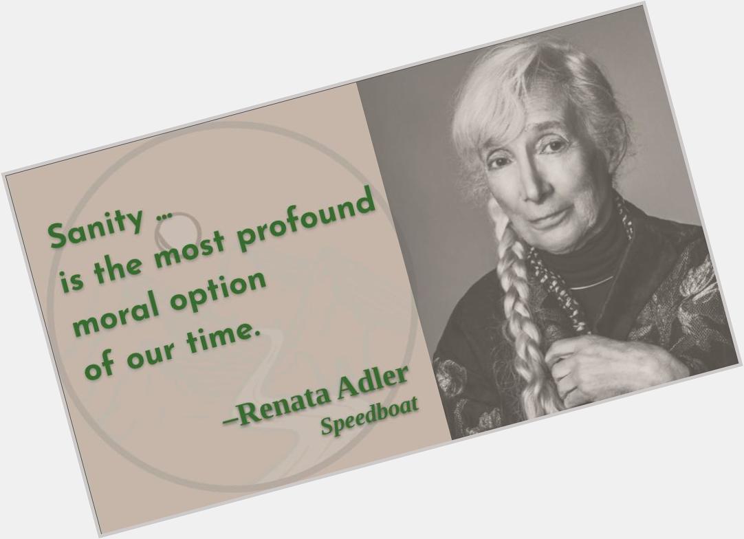 You mean it\s a choice? 
Happy birthday, Renata Adler!  