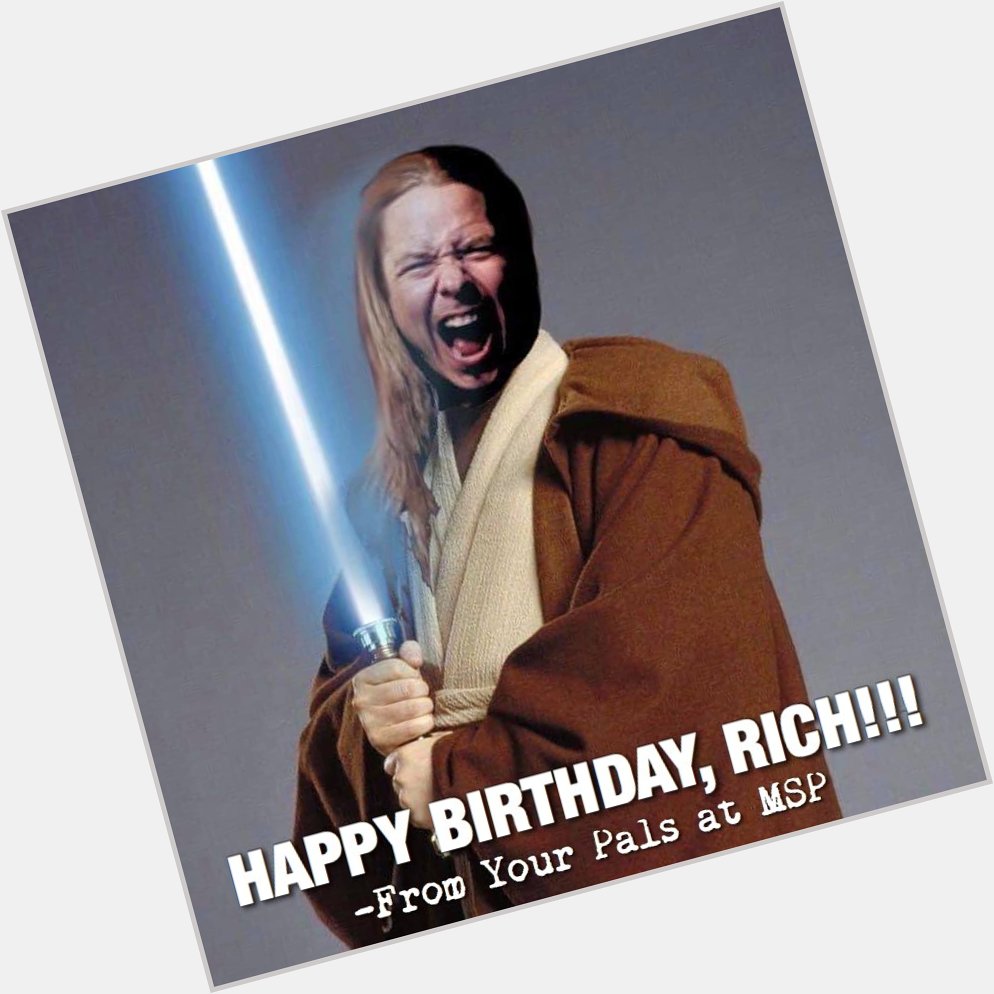 Happy Birthday to the Official Jedi Master of MSP, Rich Ward! Hope you have a great one, brother! 