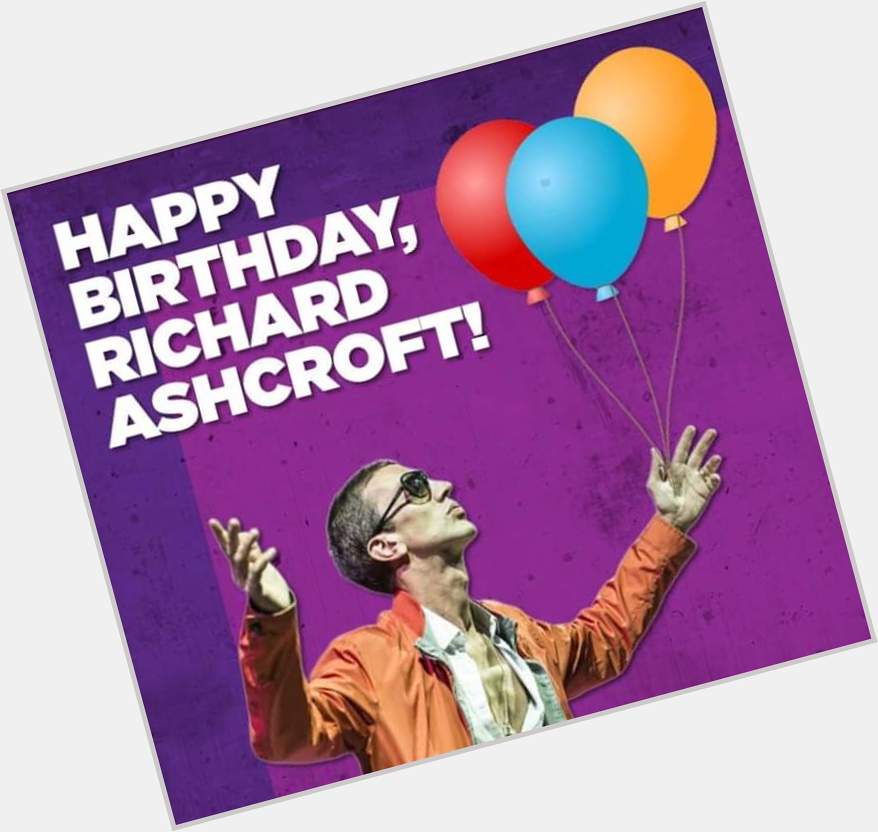 Happy Birthday Richard  Ashcroft - Born 11 September 1971 