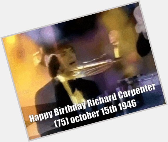 Happy Birthday Richard Carpenter (75) october 15th 1946 