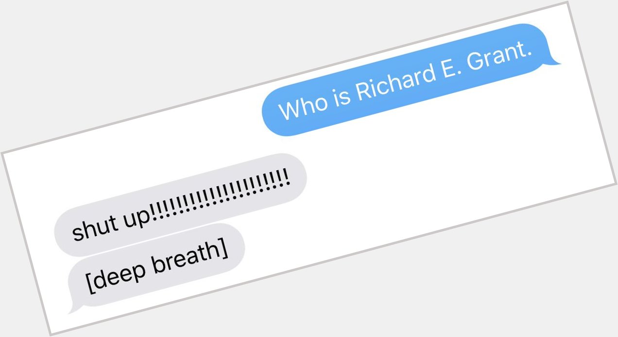 Happy birthday to my strongest son,  who taught me who Richard E. Grant is. 