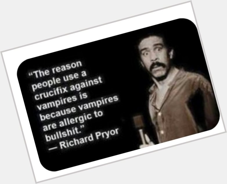 Quote from Mr. Richard Pryor 
Happy Birthday King! 
