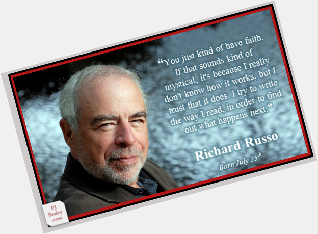 Happy Richard Russo, American writer/screenwriter and 2002 Pulitzer Prize for Fiction.  