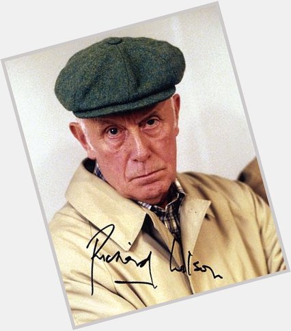 Happy Birthday Richard Wilson 81 today \"I know\" I almost said \"I Don\t Believe It\" but stopped myself  