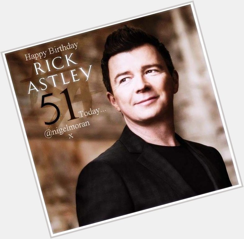 Happy 51st Birthday Rick Astley !!     x 