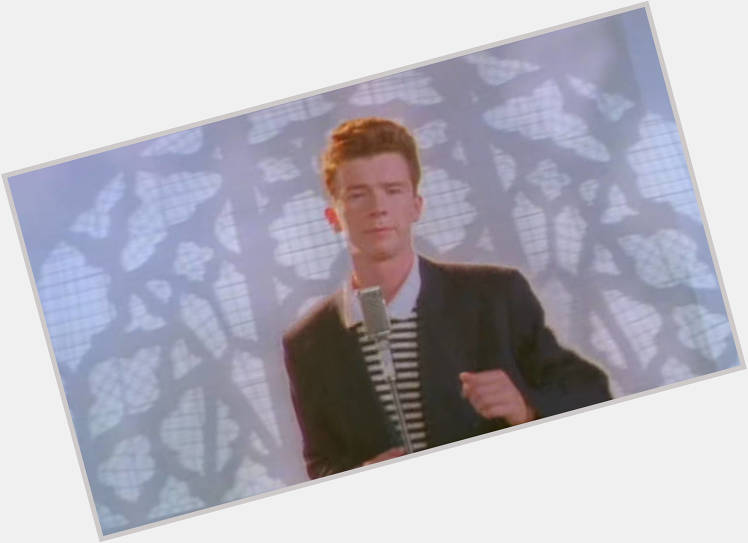 I\m constantly tormented by this song but happy  birthday Rick Astley 
