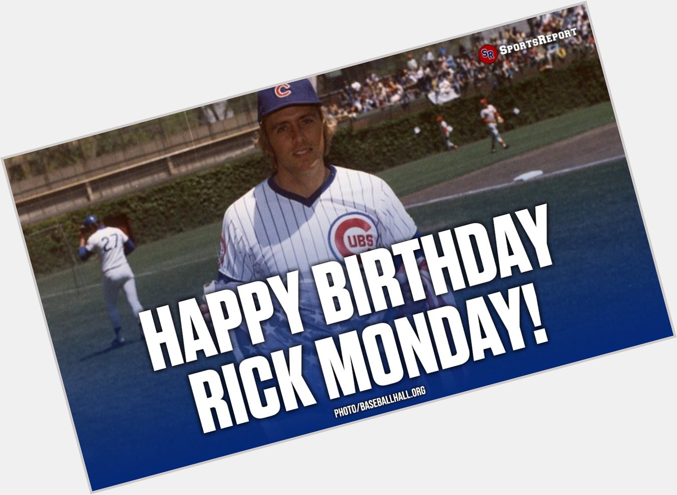  Fans, let\s wish Rick Monday a Happy Birthday! GO CUBS!! 