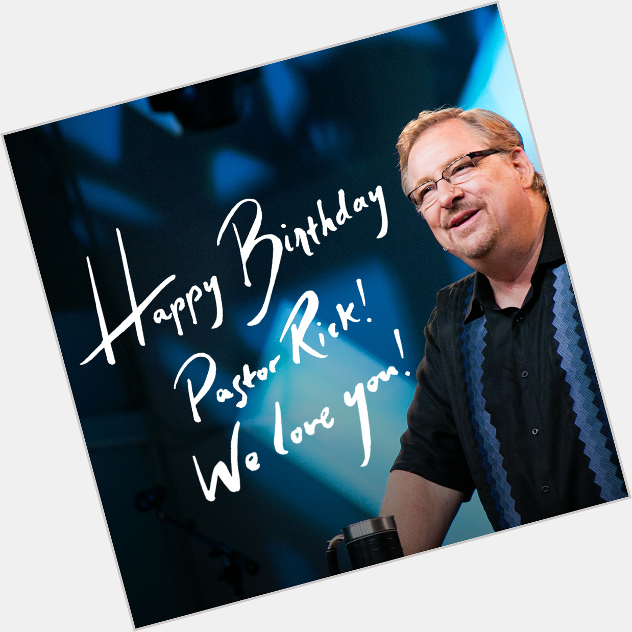 \" Happy Birthday Pastor  Have we told you lately that we love you?  I LOVE Rick Warren!