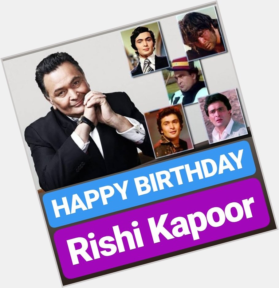 HAPPY BIRTHDAY 
Rishi Kapoor 