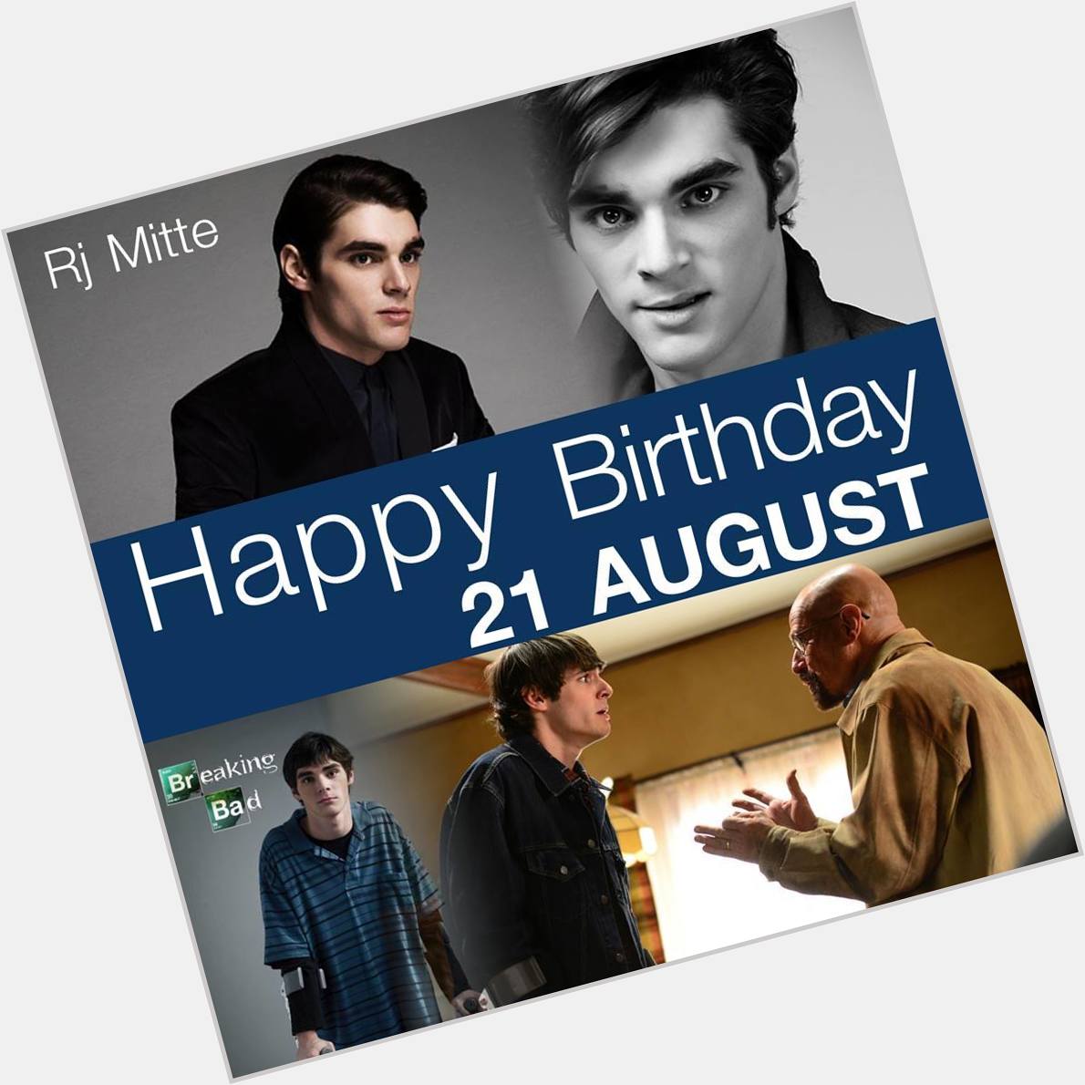 21 AUGUST HAPPY BIRTHDAY    - RJ Mitte
Walter White Jr.         Breaking Bad 