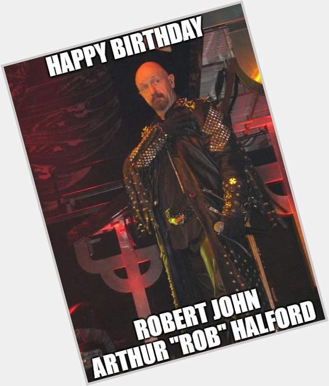 Happy Birthday - Rob Halford 
Born: 25 August 1951 