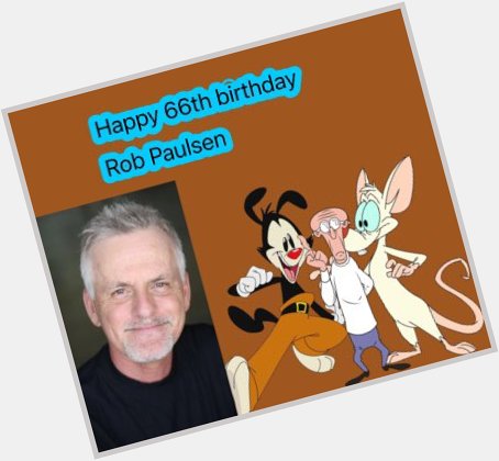 Happy 66th Birthday To Rob Paulsen the voice of Yakko And Dr Scratchansniff and pinky from  