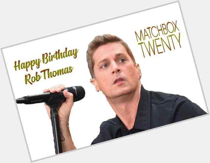 Happy Birthday Rob Thomas
 