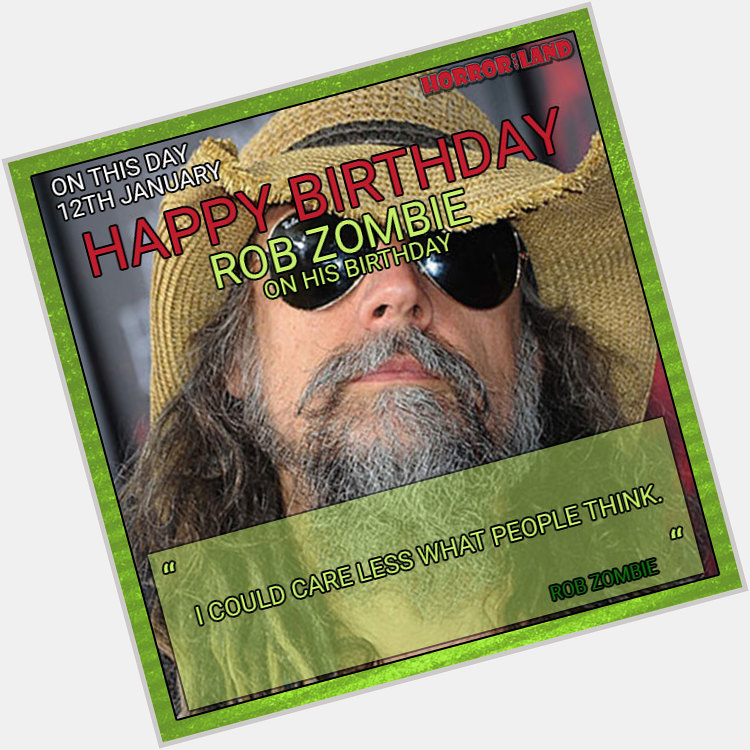 Happy Birthday to Rob Zombie, Rocker, Director and one mean sonofabitch! Have a great day! 