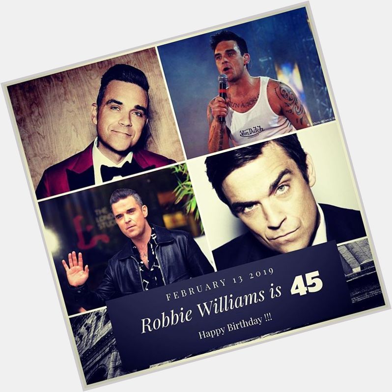 Singer Robbie Williams is 45 today !!!    to wish him a happy Birthday !!!  