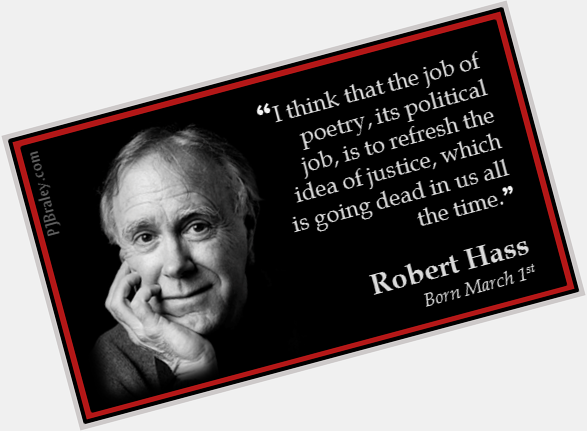 Happy Robert Hass, U.S. Poet Laureate 1995-1997. Thank you for keeping the idea of justice alive. 