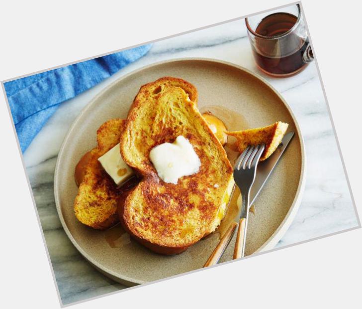 Happy birthday, Celebrate with his 5-star French Toast:  