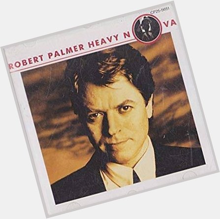Happy Birthday Robert Palmer         Heavy Nova   