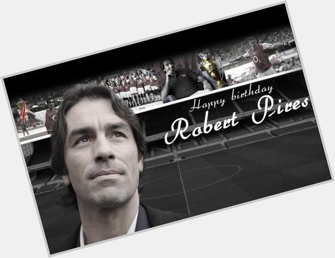 Happy birthday legend Robert Pires!!!! 