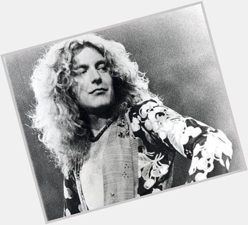 On a positive note: happy birthday to Robert Plant. Best front man in rock history. 