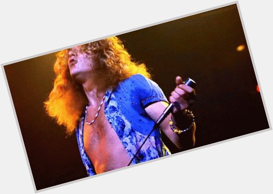 Happy Birthday on August 20 to Robert Plant, singer and lyricist of Led Zeppelin. 