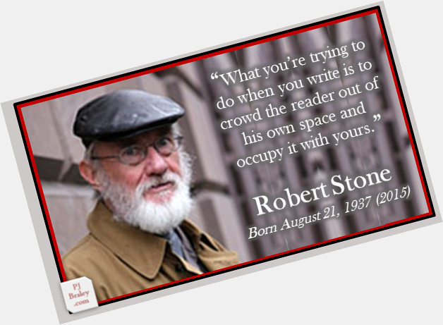 Happy Robert Stone, American writer, Nat\l Book Award/Fiction-1975.  