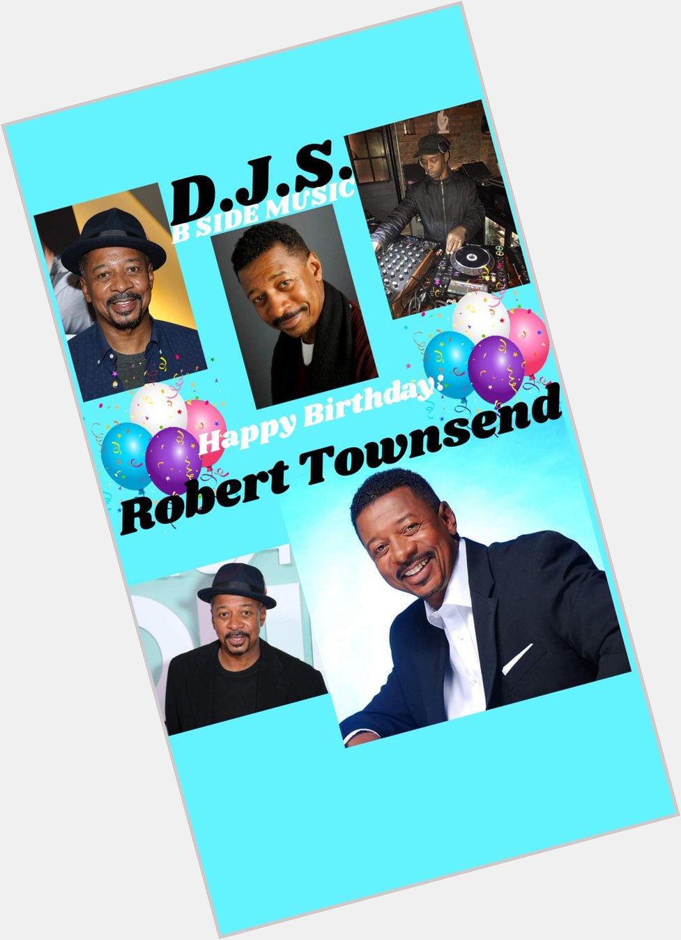 I(D.J.S.)\"B SIDE\" saying Happy Birthday to Actor/Director/Comedian/Writer, \"ROBETOWNSEND\"!!! 