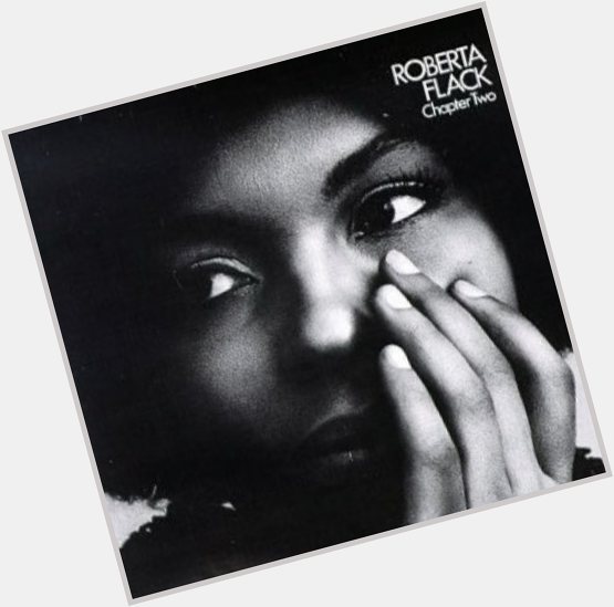 Happy birthday Roberta Flack, Feb 10    Was a more intimate love song ever written? 