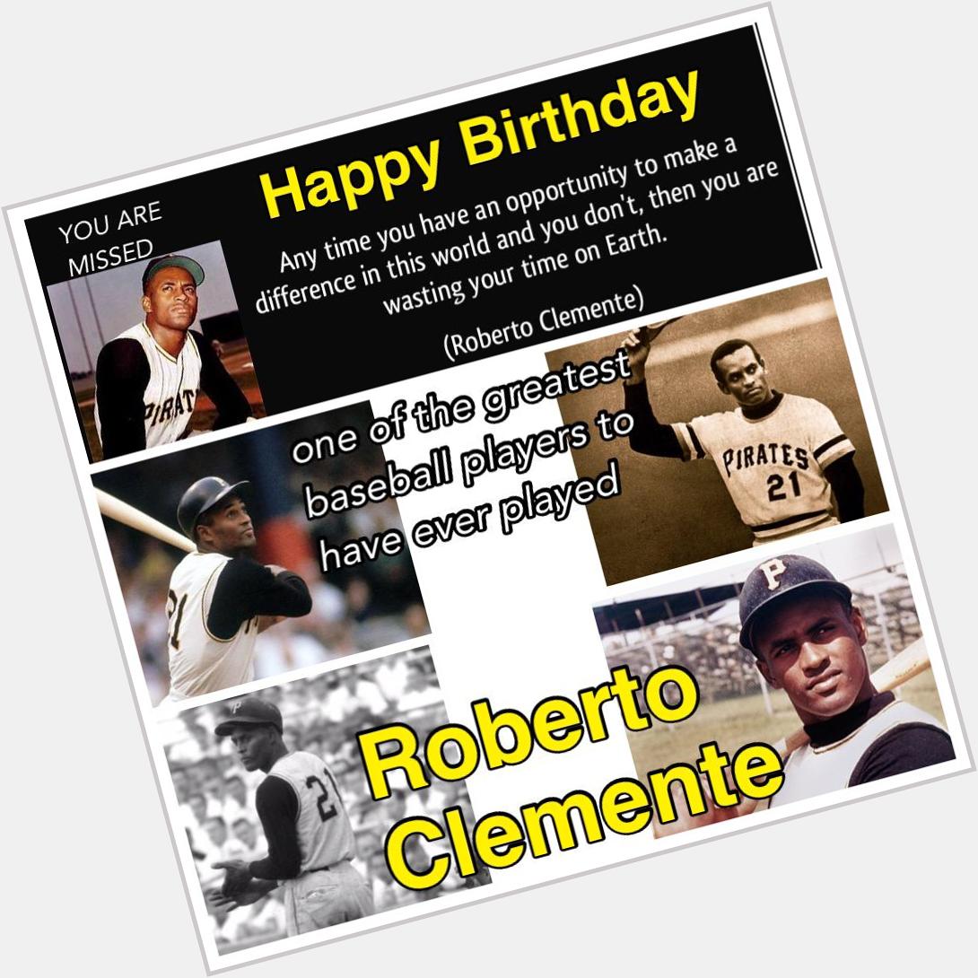 HAPPY BIRTHDAY TO ONE OF TRUE GREATS OF THE GAME ROBERTO CLEMENTE!    You Are Missed 