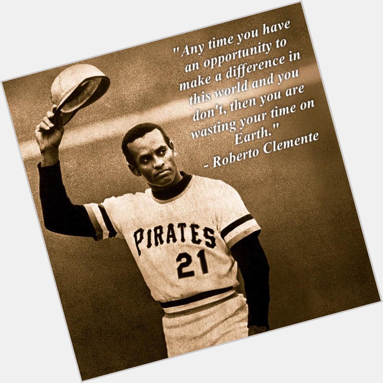 Meant to message this earlier. Happy Birthday, Roberto Clemente. Would have been 81 today. 
