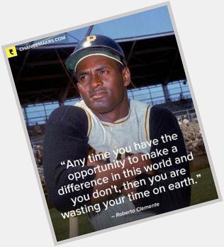 Happy birthday and a thank you to Roberto Clemente for making a difference, changing the game and the world 