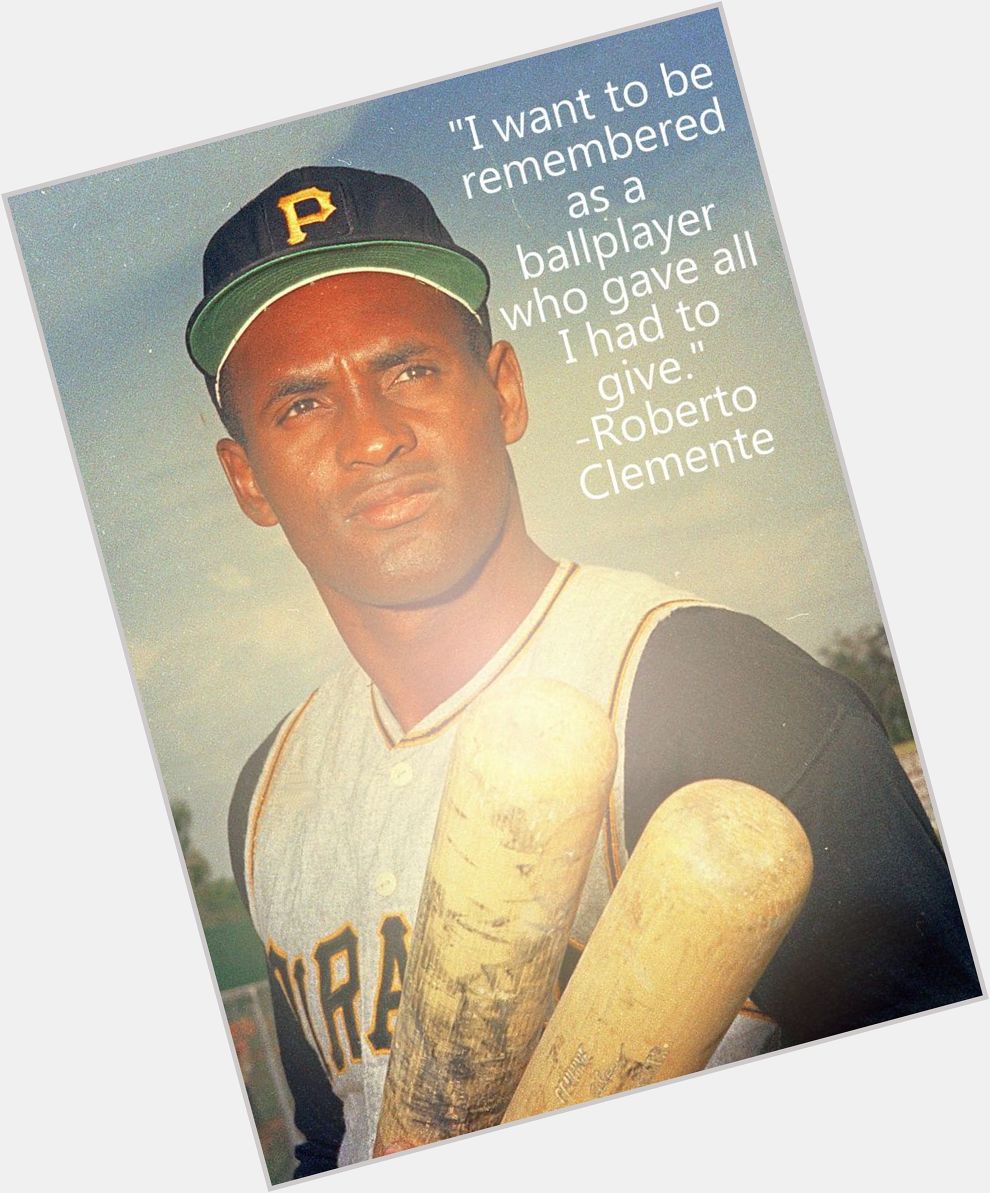 Happy birthday to my favorite ball player of all-time, Roberto Clemente 