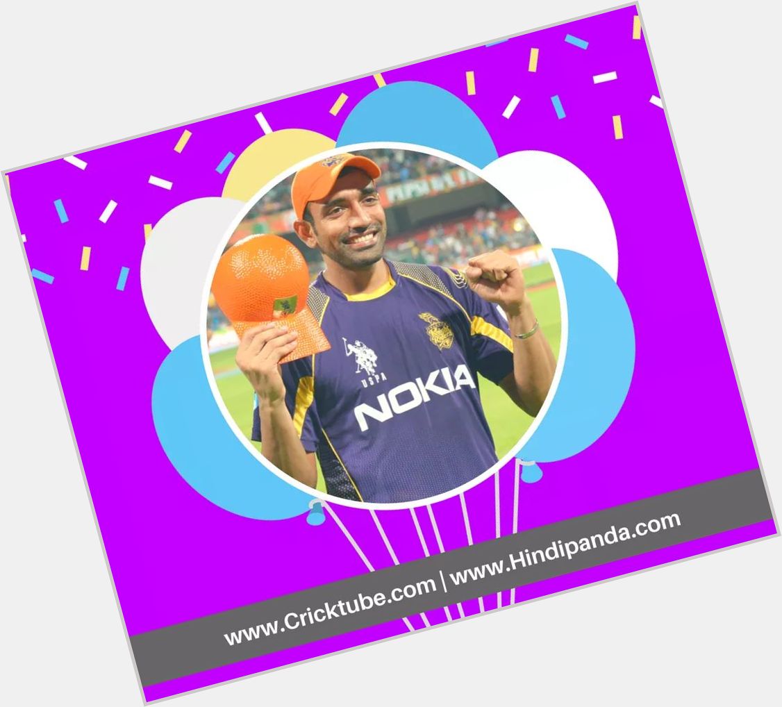 Cricktube wishes 
Very Happy Birthday 
Robin Uthappa   