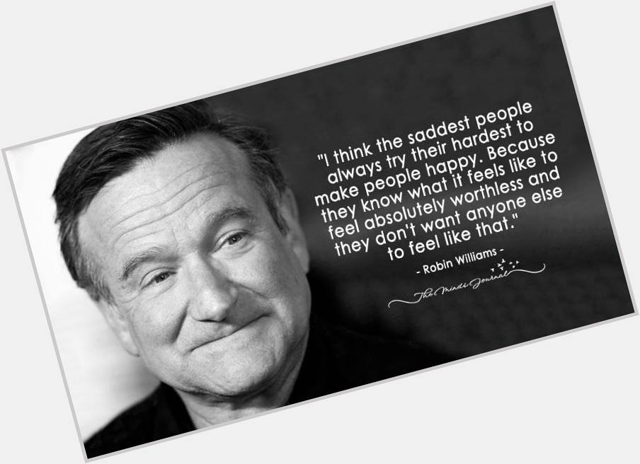 Happy Birthday respects for Robin Williams. Great actor and Comedian. A person that made you think! RIP  