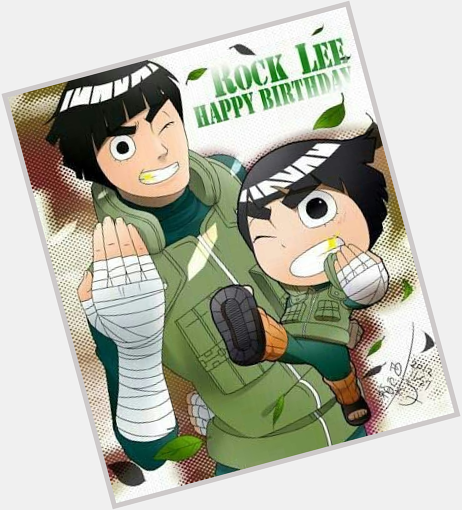 Happy Birthday Rock Lee. Yet the Power of Youth continue  flow within you and always strive to greater heights. 