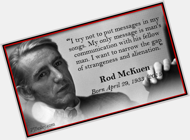 Happy Rod McKuen, American poet and songwriter. 

Thank you for the words.   